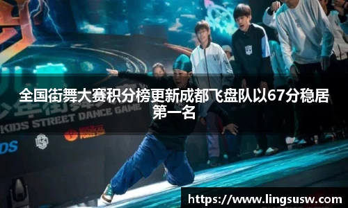 全国街舞大赛积分榜更新成都飞盘队以67分稳居第一名