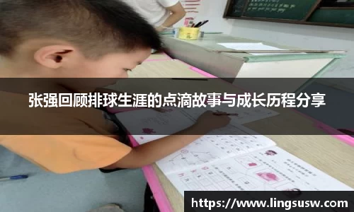 张强回顾排球生涯的点滴故事与成长历程分享