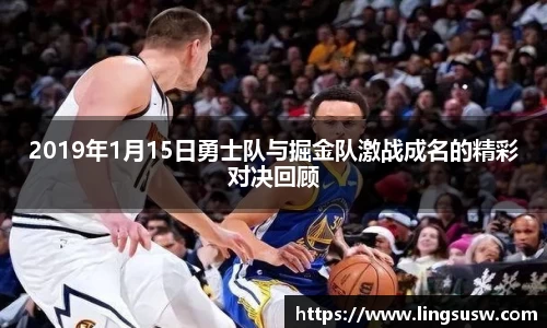 2019年1月15日勇士队与掘金队激战成名的精彩对决回顾