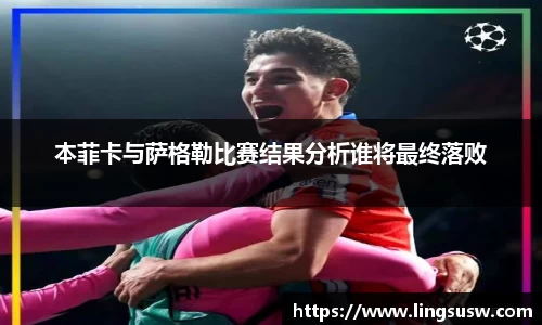 本菲卡与萨格勒比赛结果分析谁将最终落败